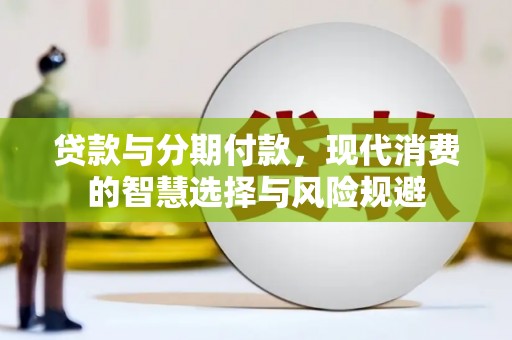滑县贷款与分期付款，现代消费的智慧选择与风险规避