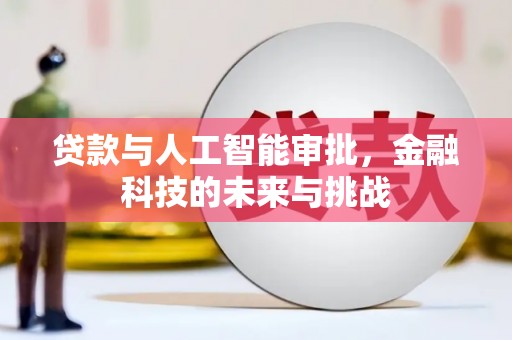 滑县贷款与人工智能审批，金融科技的未来与挑战