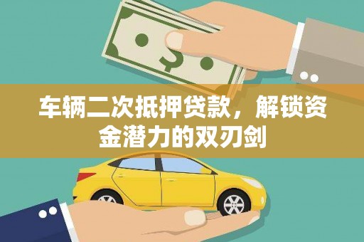 滑县车辆二次抵押贷款，解锁资金潜力的双刃剑