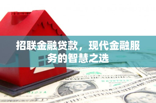 滑县招联金融贷款，现代金融服务的智慧之选