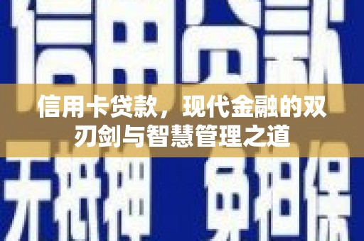 滑县信用卡贷款，现代金融的双刃剑与智慧管理之道