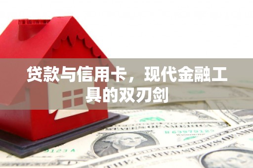 滑县贷款与信用卡，现代金融工具的双刃剑