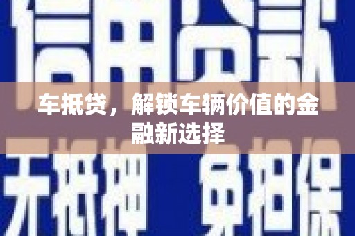 滑县车抵贷，解锁车辆价值的金融新选择