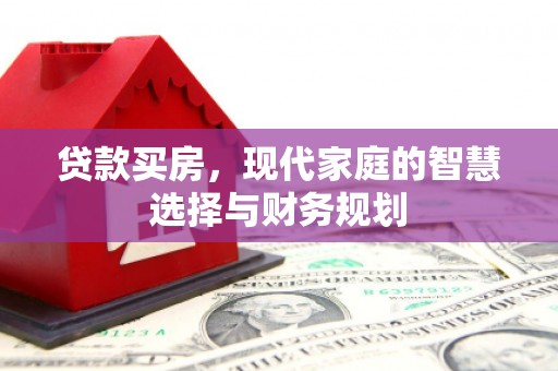 滑县贷款买房，现代家庭的智慧选择与财务规划