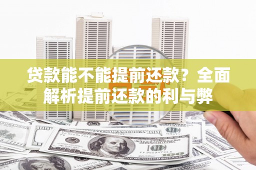 滑县贷款能不能提前还款？全面解析提前还款的利与弊