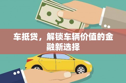 滑县车抵贷，解锁车辆价值的金融新选择