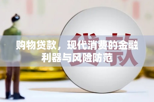 滑县购物贷款，现代消费的金融利器与风险防范
