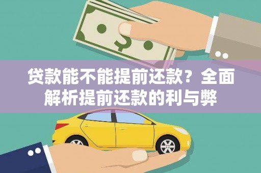滑县贷款能不能提前还款？全面解析提前还款的利与弊