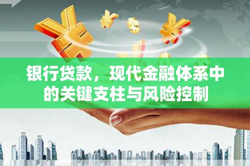 滑县银行贷款，现代金融体系中的关键支柱与风险控制