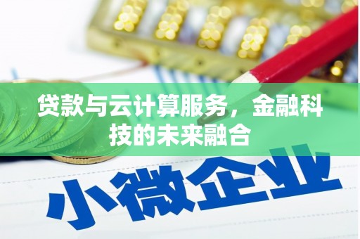 滑县贷款与云计算服务，金融科技的未来融合
