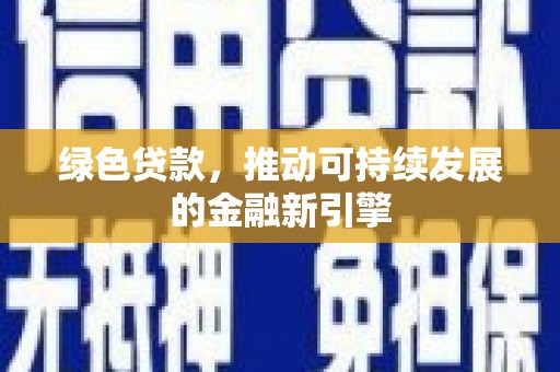 滑县绿色贷款，推动可持续发展的金融新引擎