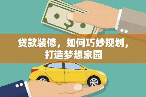 滑县贷款装修，如何巧妙规划，打造梦想家园