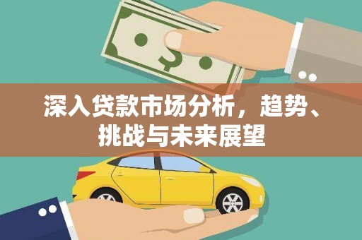 滑县深入贷款市场分析，趋势、挑战与未来展望