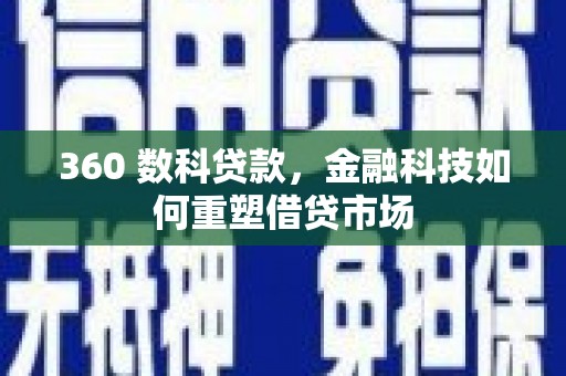 滑县360 数科贷款，金融科技如何重塑借贷市场