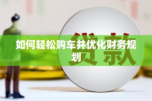 滑县如何轻松购车并优化财务规划