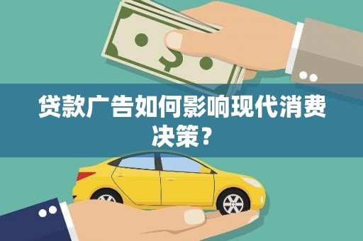 滑县贷款广告如何影响现代消费决策？