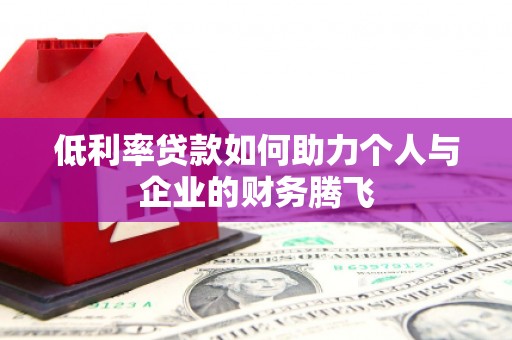 滑县低利率贷款如何助力个人与企业的财务腾飞