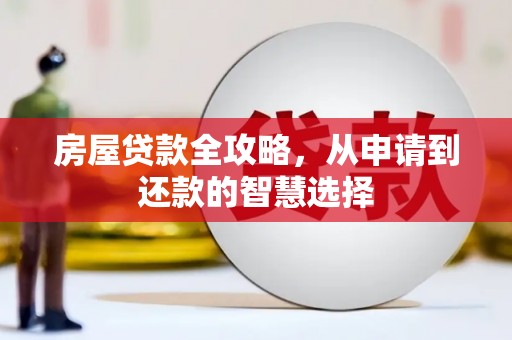 滑县房屋贷款全攻略，从申请到还款的智慧选择