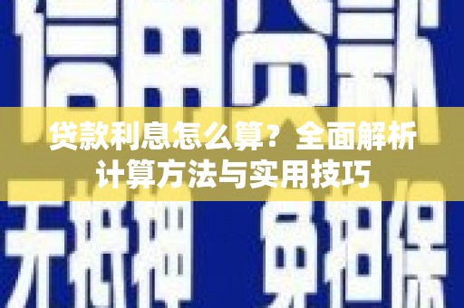 滑县贷款利息怎么算？全面解析计算方法与实用技巧
