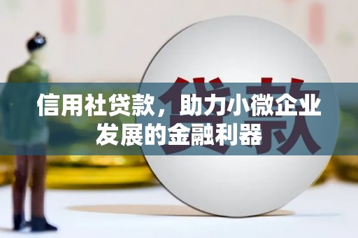 滑县信用社贷款，助力小微企业发展的金融利器