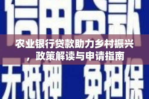 滑县农业银行贷款助力乡村振兴，政策解读与申请指南