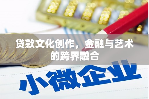 滑县贷款文化创作，金融与艺术的跨界融合