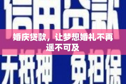 滑县婚庆贷款，让梦想婚礼不再遥不可及