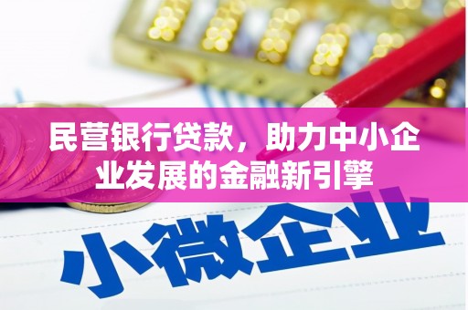 滑县民营银行贷款，助力中小企业发展的金融新引擎
