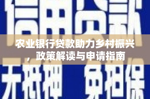 滑县农业银行贷款助力乡村振兴，政策解读与申请指南