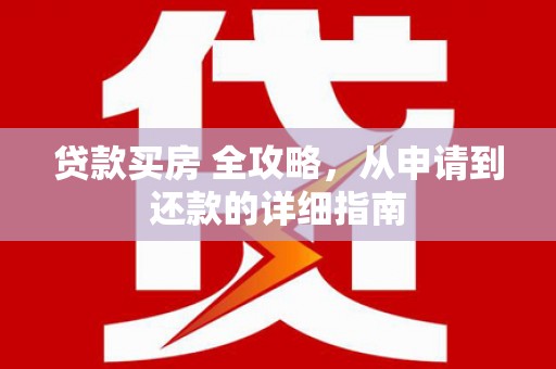 滑县贷款买房 全攻略，从申请到还款的详细指南