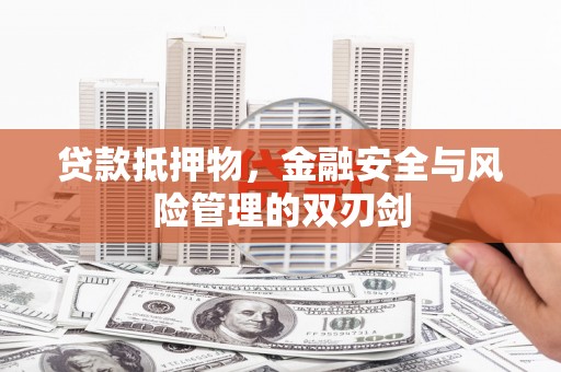 滑县贷款抵押物，金融安全与风险管理的双刃剑