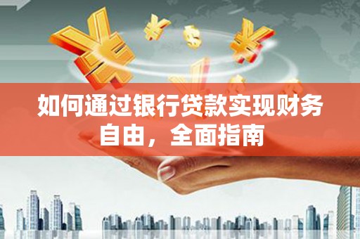 滑县如何通过银行贷款实现财务自由，全面指南