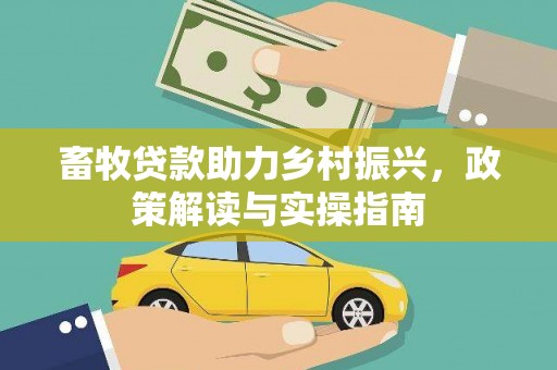 滑县畜牧贷款助力乡村振兴，政策解读与实操指南