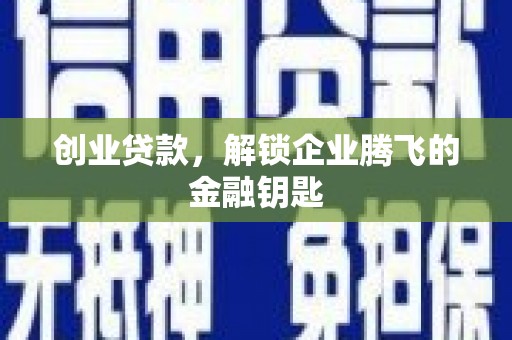 滑县创业贷款，解锁企业腾飞的金融钥匙