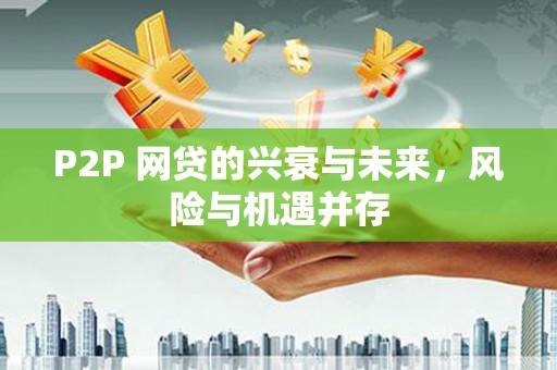 滑县P2P 网贷的兴衰与未来，风险与机遇并存