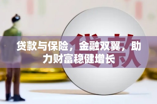 滑县贷款与保险，金融双翼，助力财富稳健增长