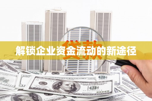 滑县解锁企业资金流动的新途径