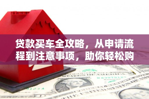 滑县贷款买车全攻略，从申请流程到注意事项，助你轻松购车