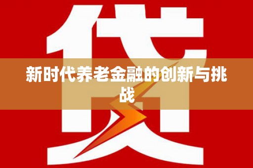 滑县新时代养老金融的创新与挑战
