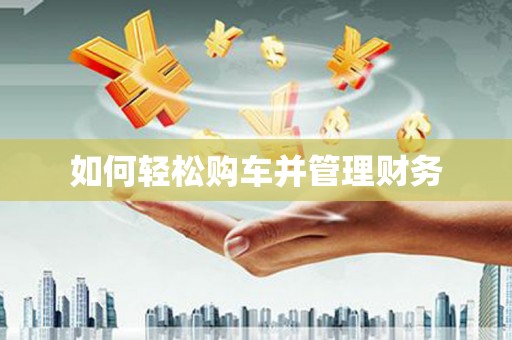 滑县如何轻松购车并管理财务