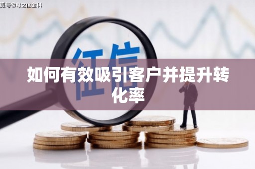 滑县如何有效吸引客户并提升转化率