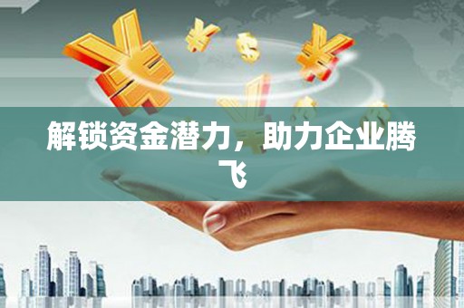 滑县解锁资金潜力，助力企业腾飞