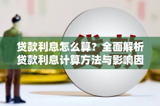 滑县贷款利息怎么算？全面解析贷款利息计算方法与影响因素