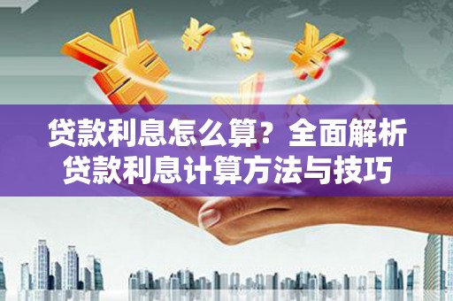滑县贷款利息怎么算？全面解析贷款利息计算方法与技巧