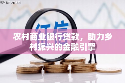 滑县农村商业银行贷款，助力乡村振兴的金融引擎