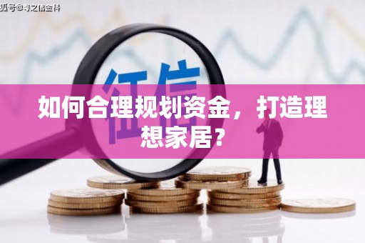 滑县如何合理规划资金，打造理想家居？