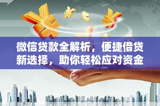 滑县微信贷款全解析，便捷借贷新选择，助你轻松应对资金需求